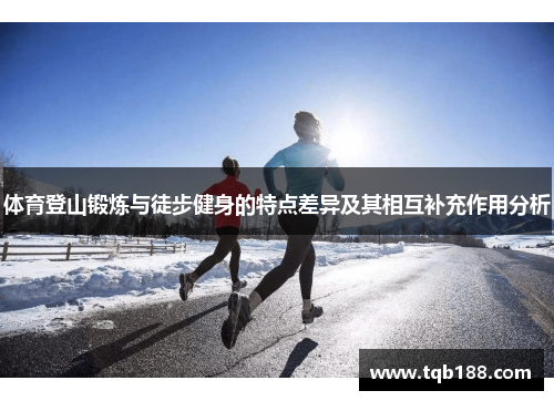 体育登山锻炼与徒步健身的特点差异及其相互补充作用分析